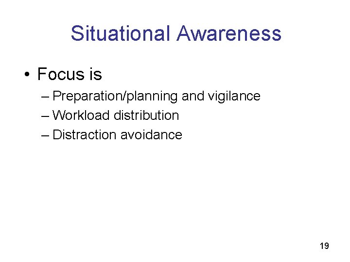 Situational Awareness • Focus is – Preparation/planning and vigilance – Workload distribution – Distraction