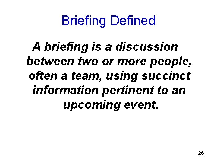Briefing Defined A briefing is a discussion between two or more people, often a