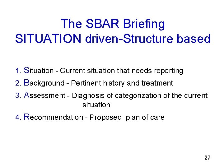 The SBAR Briefing SITUATION driven-Structure based 1. Situation - Current situation that needs reporting