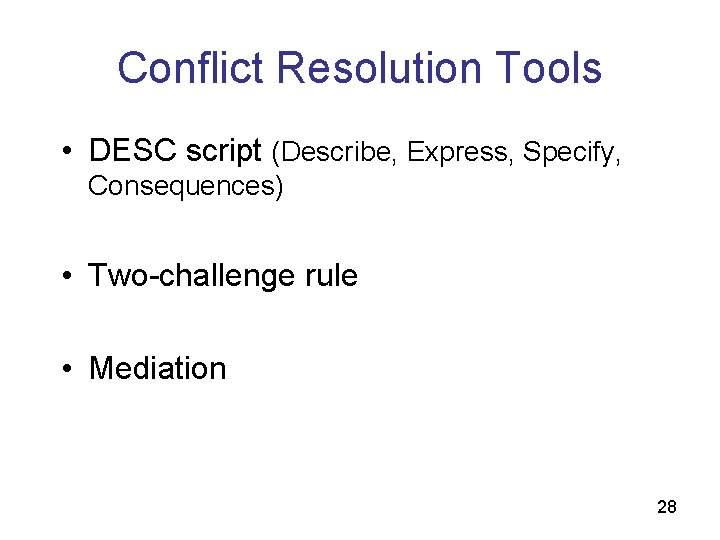 Conflict Resolution Tools • DESC script (Describe, Express, Specify, Consequences) • Two-challenge rule •