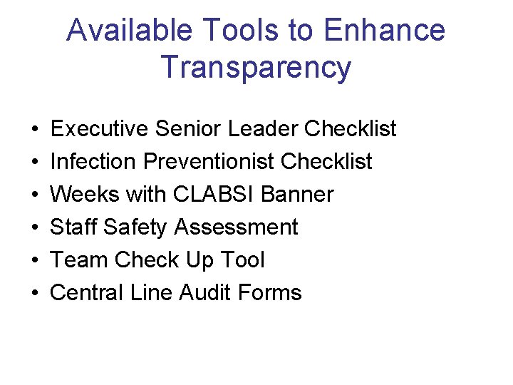 Available Tools to Enhance Transparency • • • Executive Senior Leader Checklist Infection Preventionist