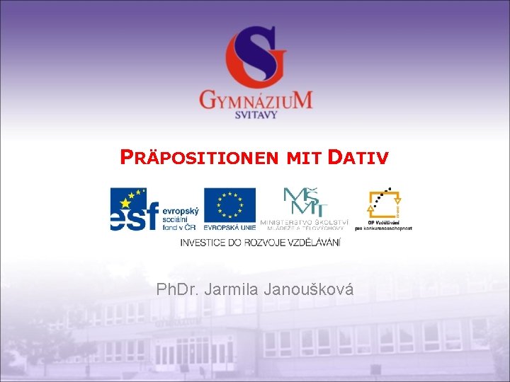 PRÄPOSITIONEN MIT DATIV Ph. Dr. Jarmila Janoušková 