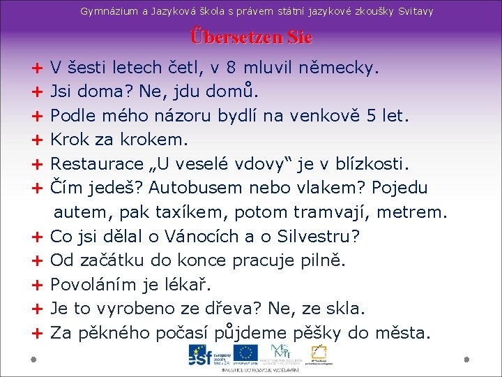 Gymnázium a Jazyková škola s právem státní jazykové zkoušky Svitavy Übersetzen Sie + + Gymnázium a Jazyková škola s právem státní jazykové zkoušky Svitavy Übersetzen Sie + +