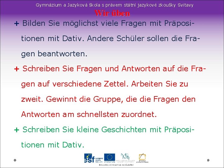 Gymnázium a Jazyková škola s právem státní jazykové zkoušky Svitavy Wir üben + Bilden Gymnázium a Jazyková škola s právem státní jazykové zkoušky Svitavy Wir üben + Bilden