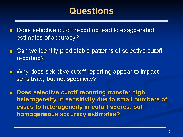 Questions n Does selective cutoff reporting lead to exaggerated estimates of accuracy? n Can