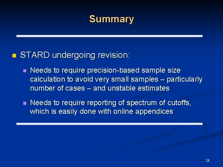 Summary n STARD undergoing revision: n Needs to require precision-based sample size calculation to