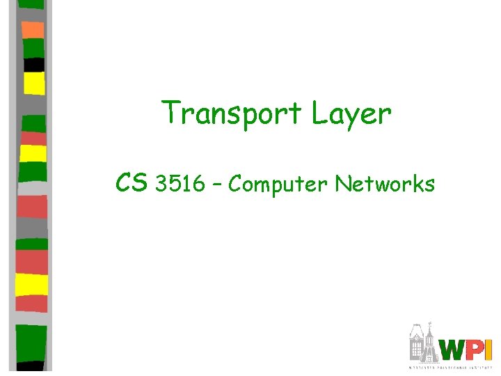 Transport Layer CS 3516 – Computer Networks Transport Layer CS 3516 – Computer Networks