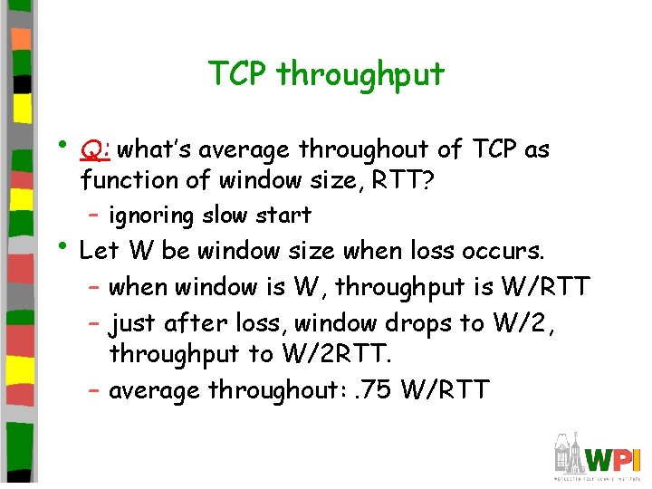 TCP throughput • Q: what’s average throughout of TCP as function of window size, TCP throughput • Q: what’s average throughout of TCP as function of window size,
