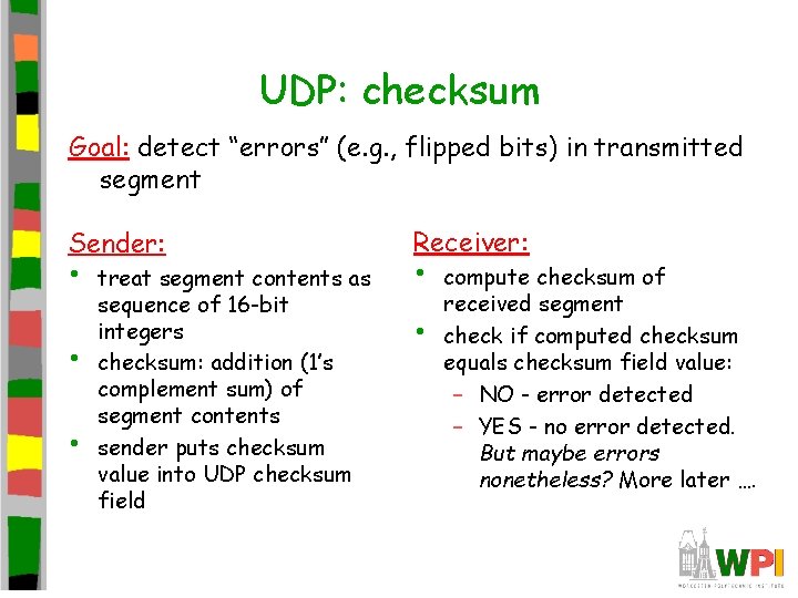 UDP: checksum Goal: detect “errors” (e. g. , flipped bits) in transmitted segment Sender: UDP: checksum Goal: detect “errors” (e. g. , flipped bits) in transmitted segment Sender:
