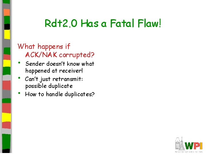 Rdt 2. 0 Has a Fatal Flaw! What happens if ACK/NAK corrupted? • • Rdt 2. 0 Has a Fatal Flaw! What happens if ACK/NAK corrupted? • •