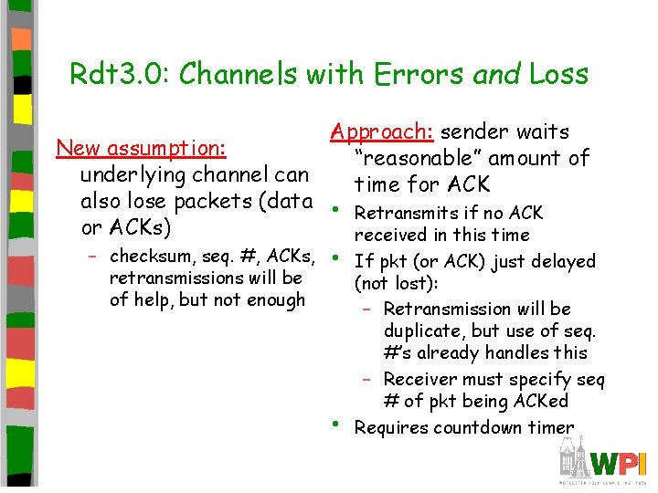 Rdt 3. 0: Channels with Errors and Loss Approach: sender waits New assumption: “reasonable” Rdt 3. 0: Channels with Errors and Loss Approach: sender waits New assumption: “reasonable”
