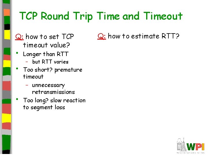 TCP Round Trip Time and Timeout Q: how to set TCP timeout value? • TCP Round Trip Time and Timeout Q: how to set TCP timeout value? •