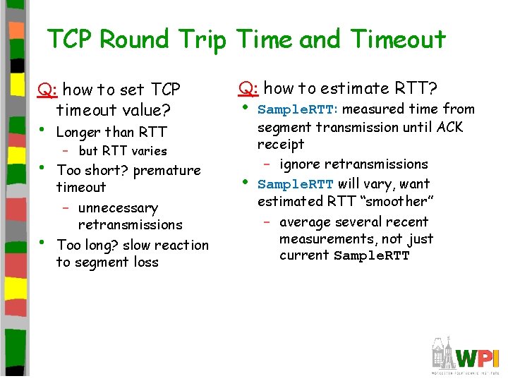 TCP Round Trip Time and Timeout Q: how to set TCP timeout value? • TCP Round Trip Time and Timeout Q: how to set TCP timeout value? •