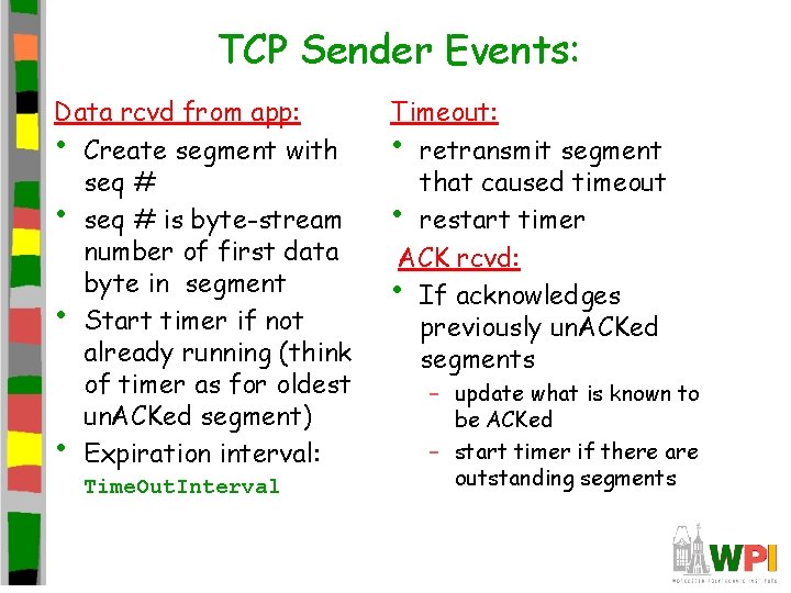 TCP Sender Events: Data rcvd from app: • Create segment with seq # • TCP Sender Events: Data rcvd from app: • Create segment with seq # •