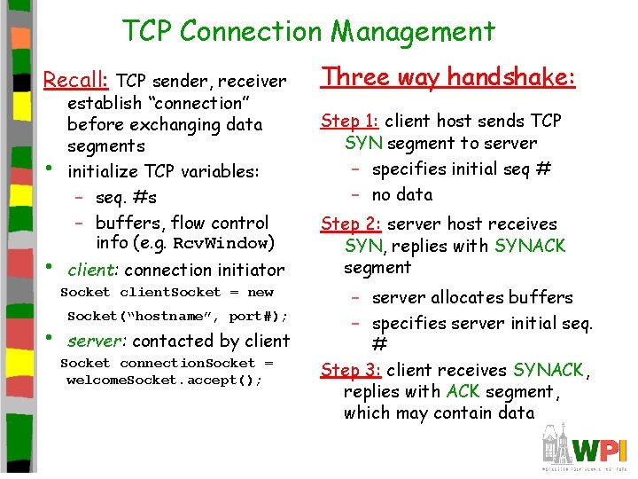 TCP Connection Management Recall: TCP sender, receiver • • establish “connection” before exchanging data TCP Connection Management Recall: TCP sender, receiver • • establish “connection” before exchanging data