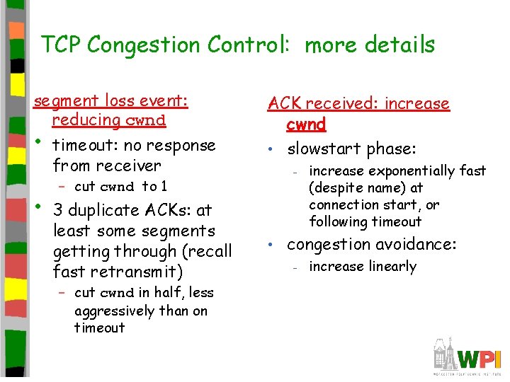TCP Congestion Control: more details segment loss event: reducing cwnd • • timeout: no TCP Congestion Control: more details segment loss event: reducing cwnd • • timeout: no