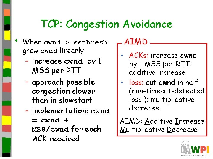 TCP: Congestion Avoidance • When cwnd > ssthresh grow cwnd linearly – increase cwnd TCP: Congestion Avoidance • When cwnd > ssthresh grow cwnd linearly – increase cwnd