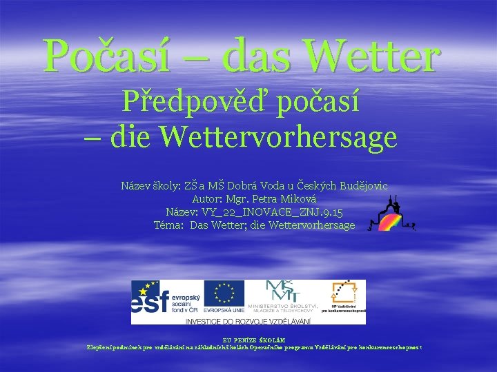 Počasí – das Wetter Předpověď počasí – die Wettervorhersage Název školy: ZŠ a MŠ