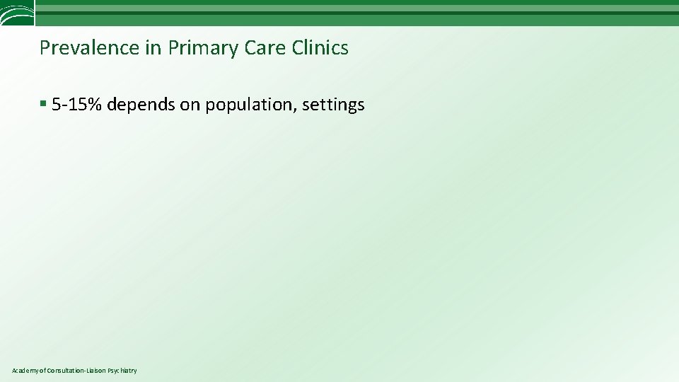 Prevalence in Primary Care Clinics § 5 -15% depends on population, settings Academy of