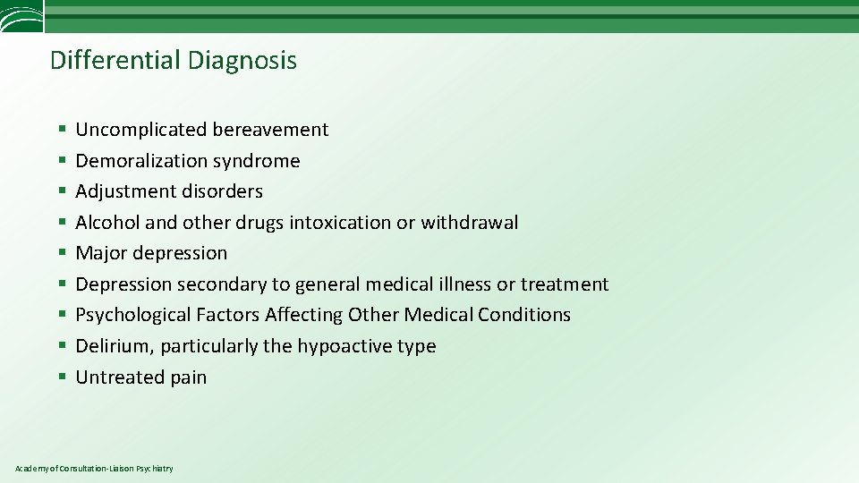 Differential Diagnosis § § § § § Uncomplicated bereavement Demoralization syndrome Adjustment disorders Alcohol