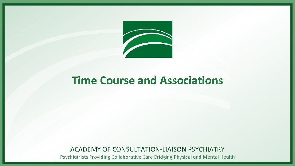 Time Course and Associations ACADEMY OF CONSULTATION-LIAISON PSYCHIATRY Psychiatrists Providing Collaborative Care Bridging Physical