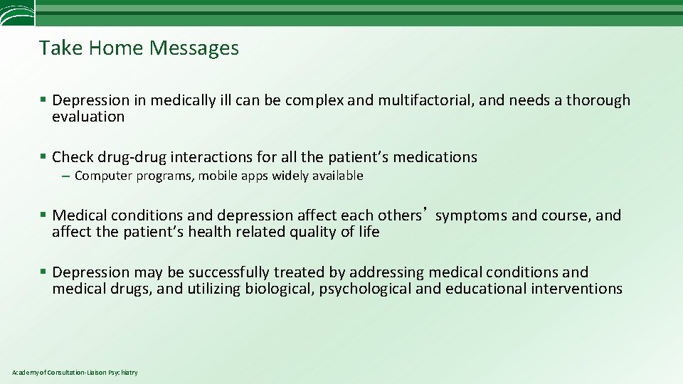 Take Home Messages § Depression in medically ill can be complex and multifactorial, and