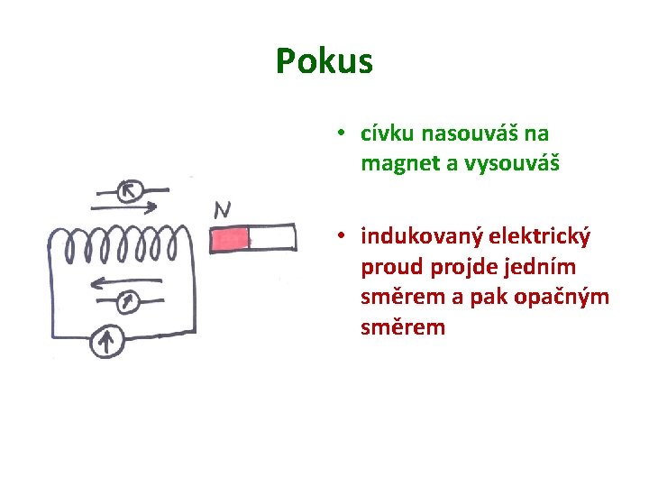 Pokus • cívku nasouváš na magnet a vysouváš • indukovaný elektrický proud projde jedním