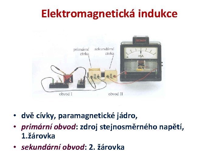 Elektromagnetická indukce • dvě cívky, paramagnetické jádro, • primární obvod: zdroj stejnosměrného napětí, 1.