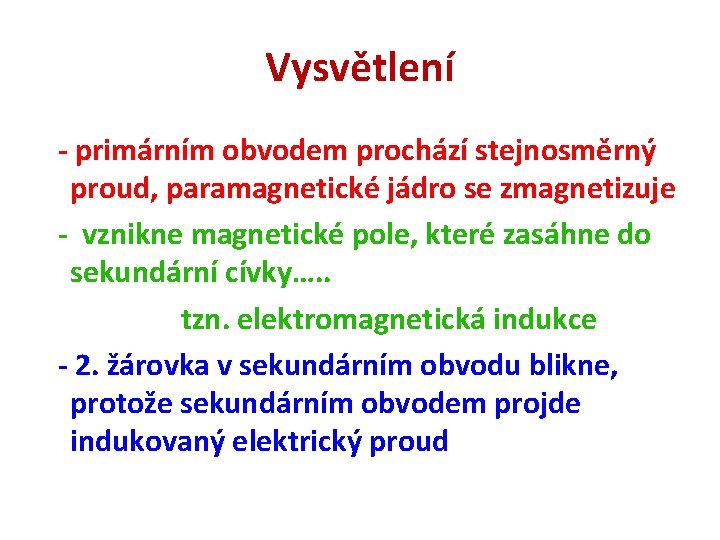 Vysvětlení - primárním obvodem prochází stejnosměrný proud, paramagnetické jádro se zmagnetizuje - vznikne magnetické