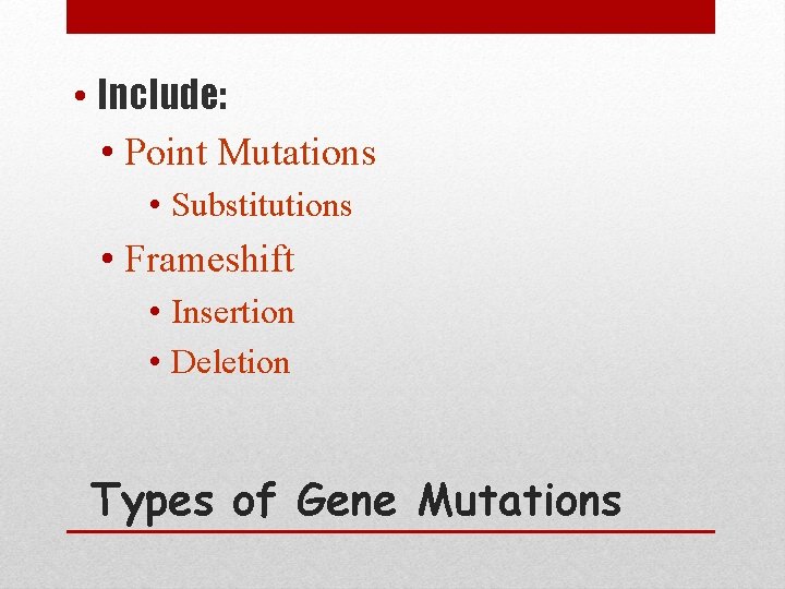  • Include: • Point Mutations • Substitutions • Frameshift • Insertion • Deletion