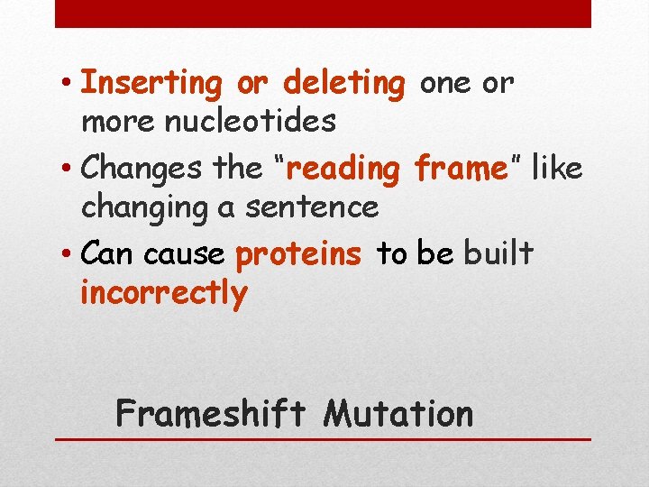  • Inserting or deleting one or more nucleotides • Changes the “reading frame”