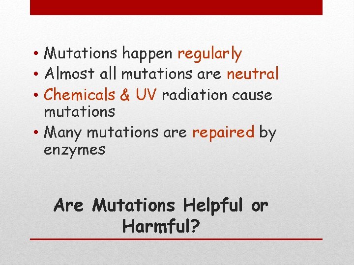  • Mutations happen regularly • Almost all mutations are neutral • Chemicals &