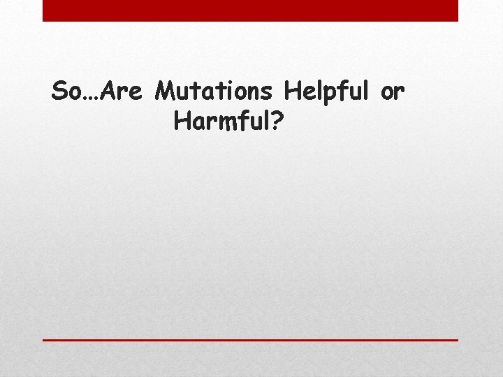 So…Are Mutations Helpful or Harmful? 