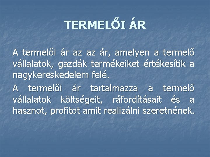 TERMELŐI ÁR A termelői ár az az ár, amelyen a termelő vállalatok, gazdák termékeiket