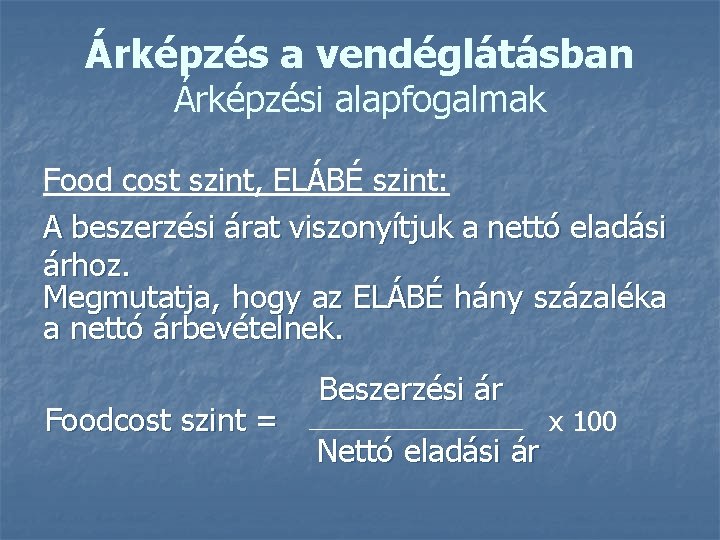 Árképzés a vendéglátásban Árképzési alapfogalmak Food cost szint, ELÁBÉ szint: A beszerzési árat viszonyítjuk