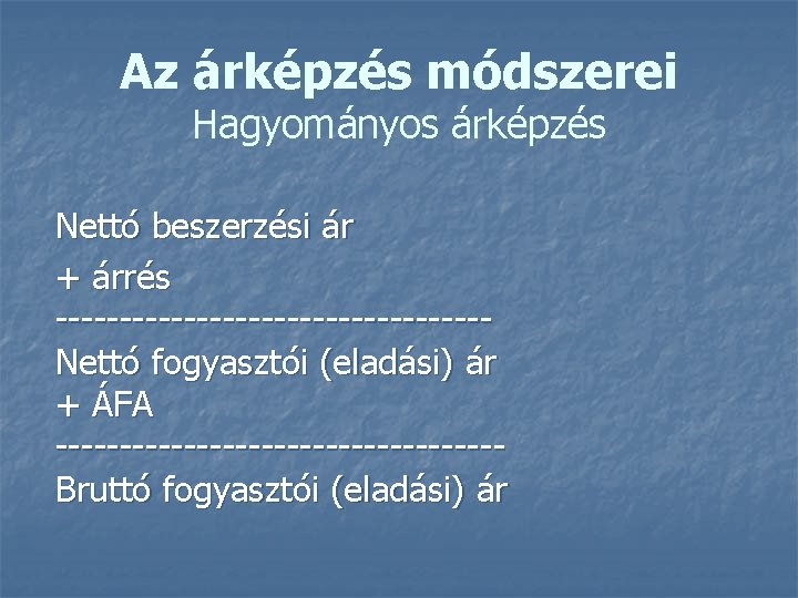 Az árképzés módszerei Hagyományos árképzés Nettó beszerzési ár + árrés -----------------Nettó fogyasztói (eladási) ár