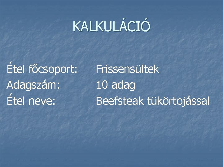 KALKULÁCIÓ Étel főcsoport: Adagszám: Étel neve: Frissensültek 10 adag Beefsteak tükörtojással 