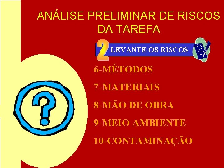 ANÁLISE PRELIMINAR DE RISCOS DA TAREFA LEVANTE OS RISCOS 6 -MÉTODOS 7 -MATERIAIS 8 ANÁLISE PRELIMINAR DE RISCOS DA TAREFA LEVANTE OS RISCOS 6 -MÉTODOS 7 -MATERIAIS 8