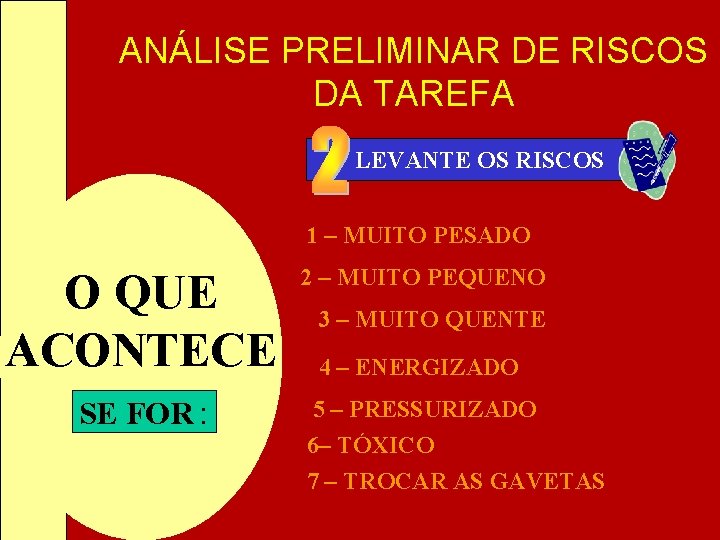 ANÁLISE PRELIMINAR DE RISCOS DA TAREFA LEVANTE OS RISCOS 1 – MUITO PESADO O ANÁLISE PRELIMINAR DE RISCOS DA TAREFA LEVANTE OS RISCOS 1 – MUITO PESADO O