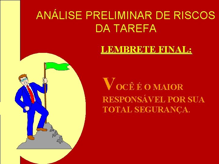 ANÁLISE PRELIMINAR DE RISCOS DA TAREFA LEMBRETE FINAL: VOCÊ É O MAIOR RESPONSÁVEL POR ANÁLISE PRELIMINAR DE RISCOS DA TAREFA LEMBRETE FINAL: VOCÊ É O MAIOR RESPONSÁVEL POR