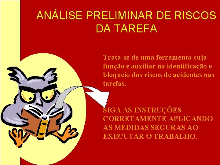 ANÁLISE PRELIMINAR DE RISCOS DA TAREFA Trata-se de uma ferramenta cuja função é auxiliar ANÁLISE PRELIMINAR DE RISCOS DA TAREFA Trata-se de uma ferramenta cuja função é auxiliar