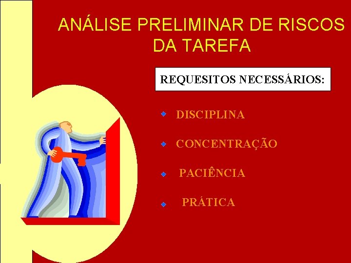 ANÁLISE PRELIMINAR DE RISCOS DA TAREFA REQUESITOS NECESSÁRIOS: DISCIPLINA CONCENTRAÇÃO PACIÊNCIA PRÁTICA ANÁLISE PRELIMINAR DE RISCOS DA TAREFA REQUESITOS NECESSÁRIOS: DISCIPLINA CONCENTRAÇÃO PACIÊNCIA PRÁTICA