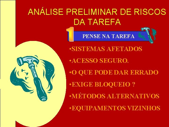 ANÁLISE PRELIMINAR DE RISCOS DA TAREFA PENSE NA TAREFA • SISTEMAS AFETADOS • ACESSO ANÁLISE PRELIMINAR DE RISCOS DA TAREFA PENSE NA TAREFA • SISTEMAS AFETADOS • ACESSO