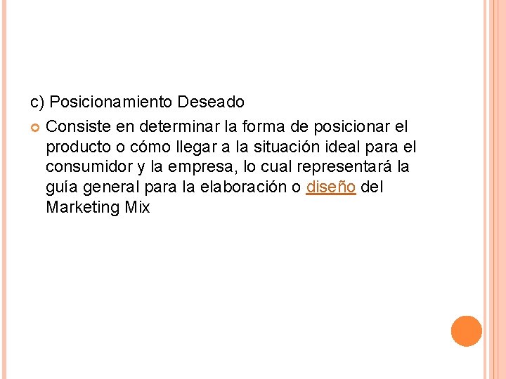 c) Posicionamiento Deseado Consiste en determinar la forma de posicionar el producto o cómo