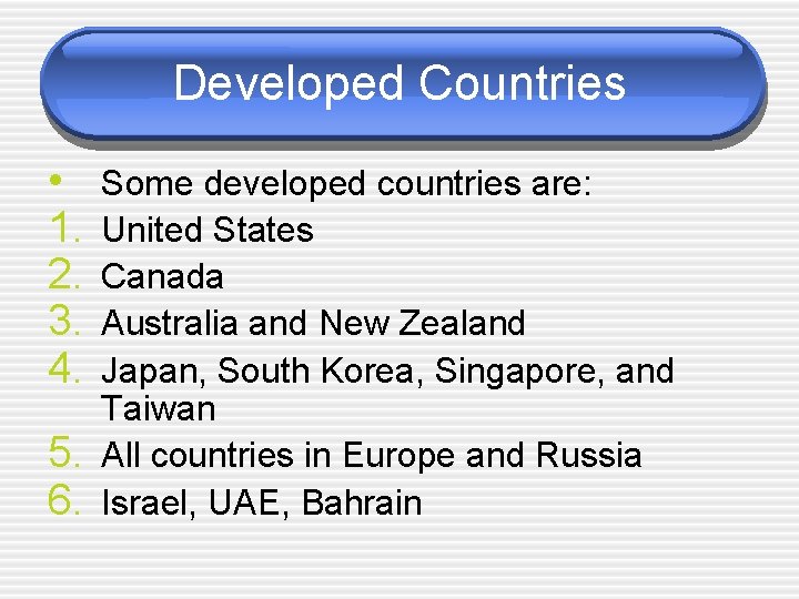 Developed Countries • 1. 2. 3. 4. 5. 6. Some developed countries are: United