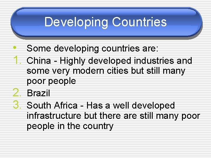 Developing Countries • Some developing countries are: 1. China - Highly developed industries and