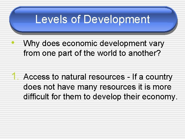 Levels of Development • Why does economic development vary from one part of the