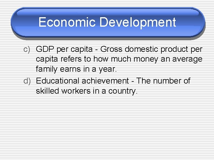 Economic Development c) GDP per capita - Gross domestic product per capita refers to