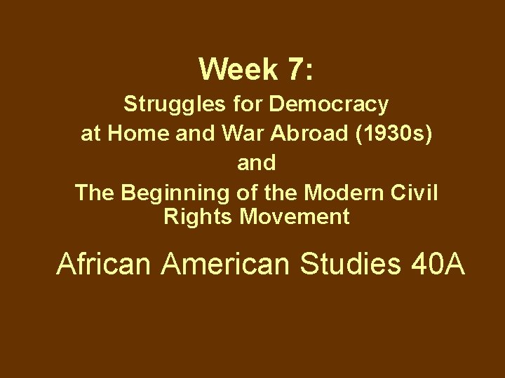 Week 7: Struggles for Democracy at Home and War Abroad (1930 s) and The