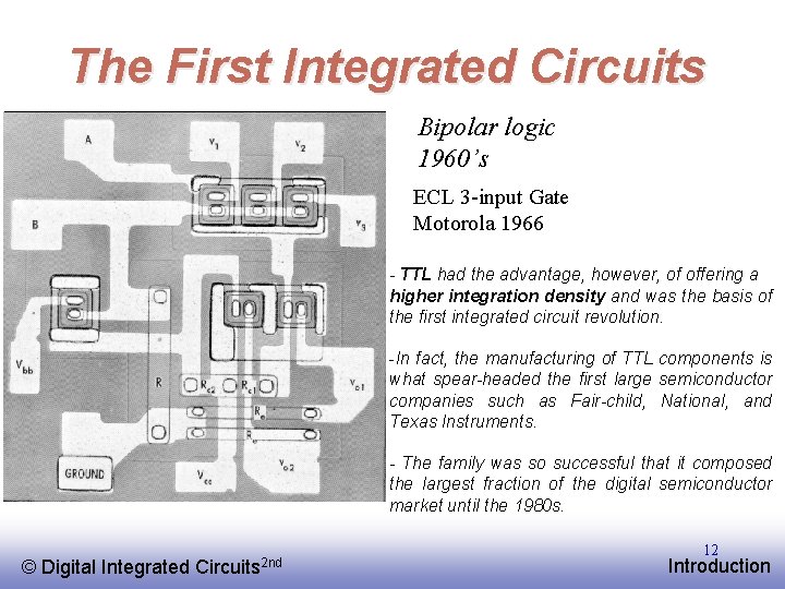 The First Integrated Circuits Bipolar logic 1960’s ECL 3 -input Gate Motorola 1966 -